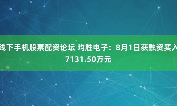 线下手机股票配资论坛 均胜电子：8月1日获融资买入7131.50万元